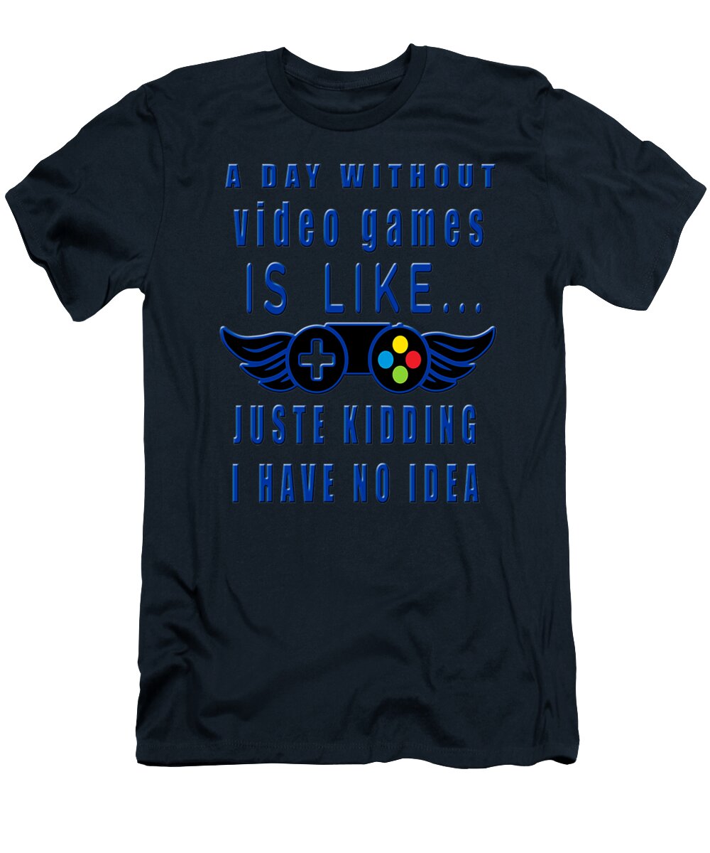 2 a Day Without Video Games Is Like Just Kidding I Phillips Thomas T-Shirt
