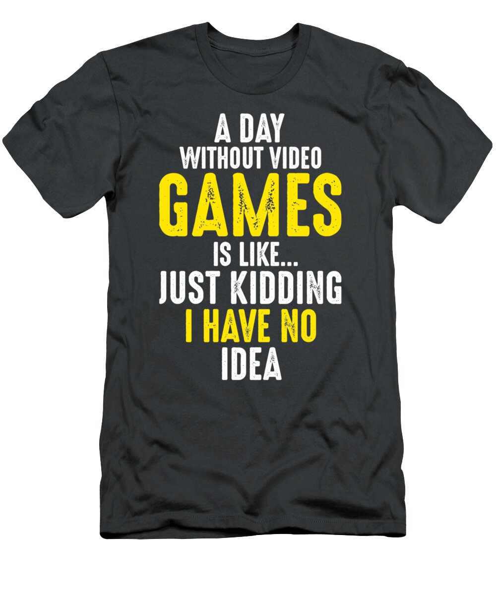 3 a Day Without Video Games Is Like Just Kidding I Phillips Thomas T-Shirt