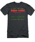 4 a Day Without Video Games Is Like Just Kidding I Phillips Thomas T-Shirt
