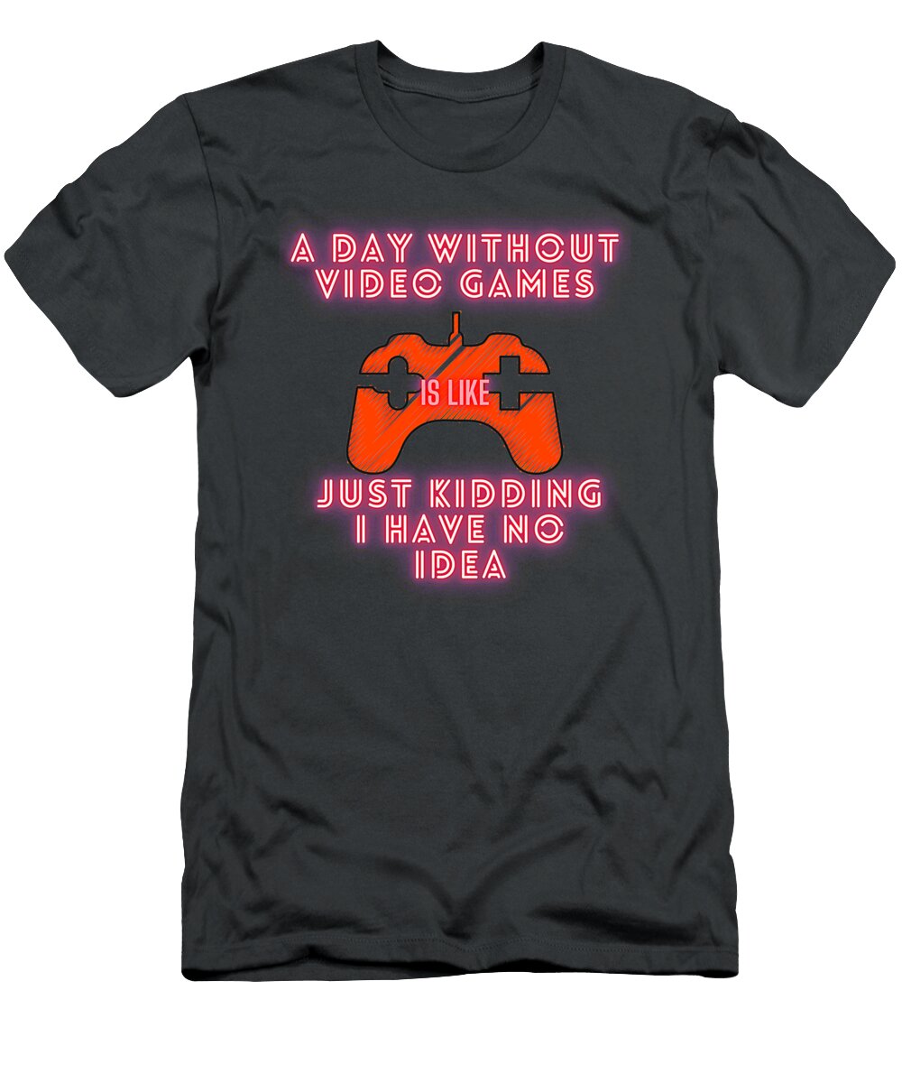 6 a Day Without Video Games Is Like Just Kidding I Phillips Thomas T-Shirt