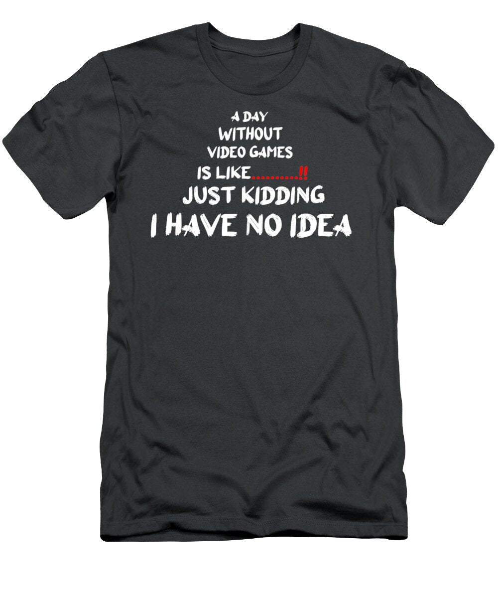 A Day Without Video Games Is Like I Have No Idea Evans Bell T-Shirt