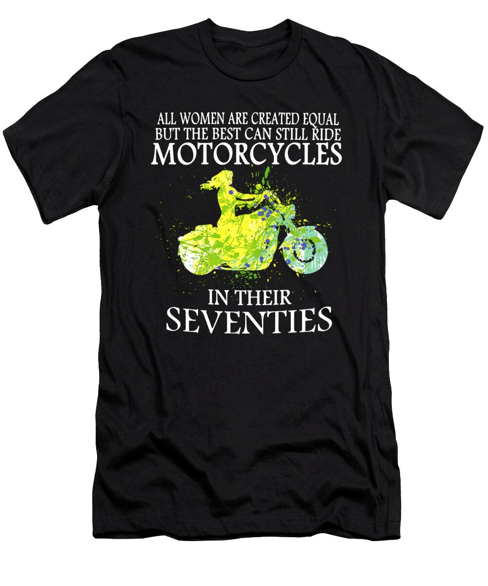 All Women Are Created Equal But the Best Can Still Ride Motorcycle in Their Seventies Motorcycle Will Lawrenson T-Shirt