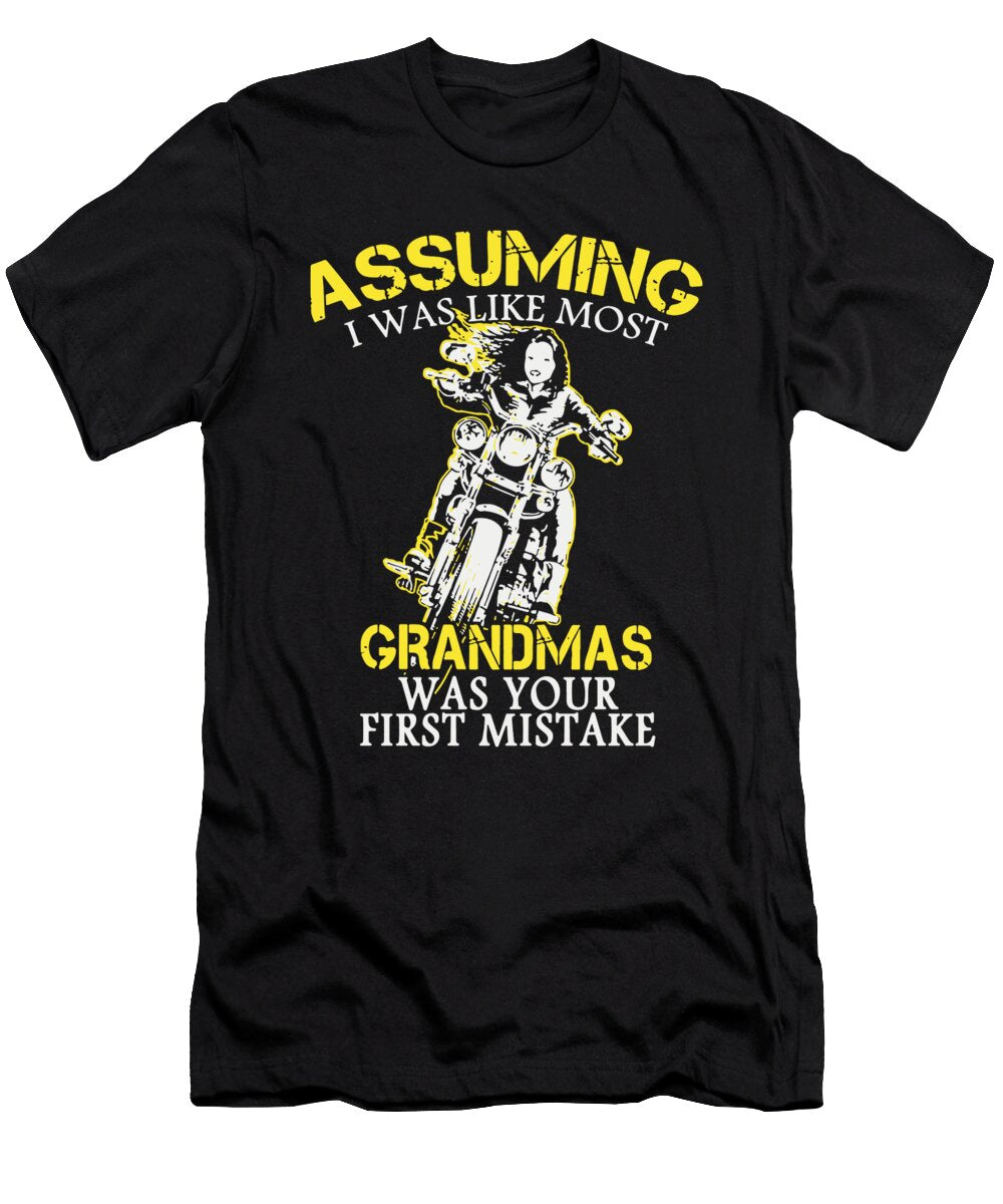 Assuming I Was Like Most Grandmas Was Your First Mistake Stronger Girl Motorcycle Alexander Tuckson T-Shirt