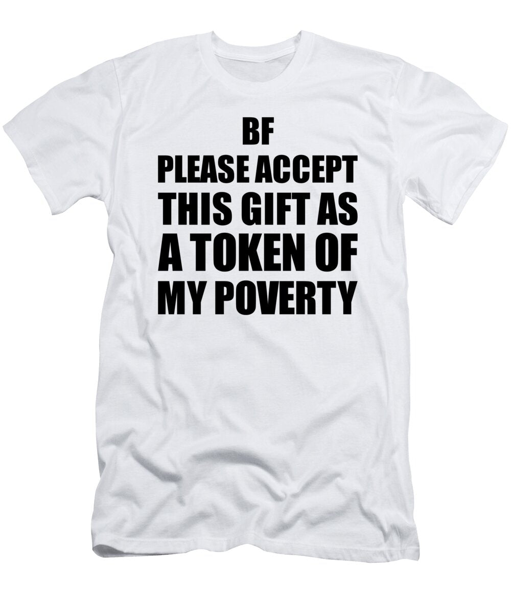 Bf Please Accept This Gift As Token of My Poverty Funny Present Hilarious Quote Pun Gag Joke Funnygiftscreation T-Shirt