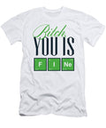 Bitch You Is Fine Funny Physics Gift for Nerd Quote Funny Gift Ideas T-Shirt