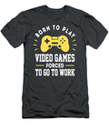 Born to Play Video Games Forced to Work Funny Gary Thompson T-Shirt