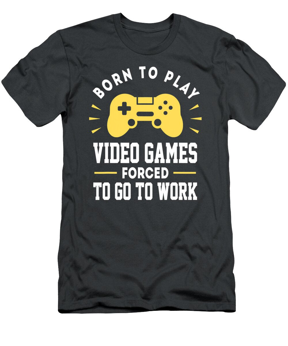 Born to Play Video Games Forced to Work Funny Gary Thompson T-Shirt