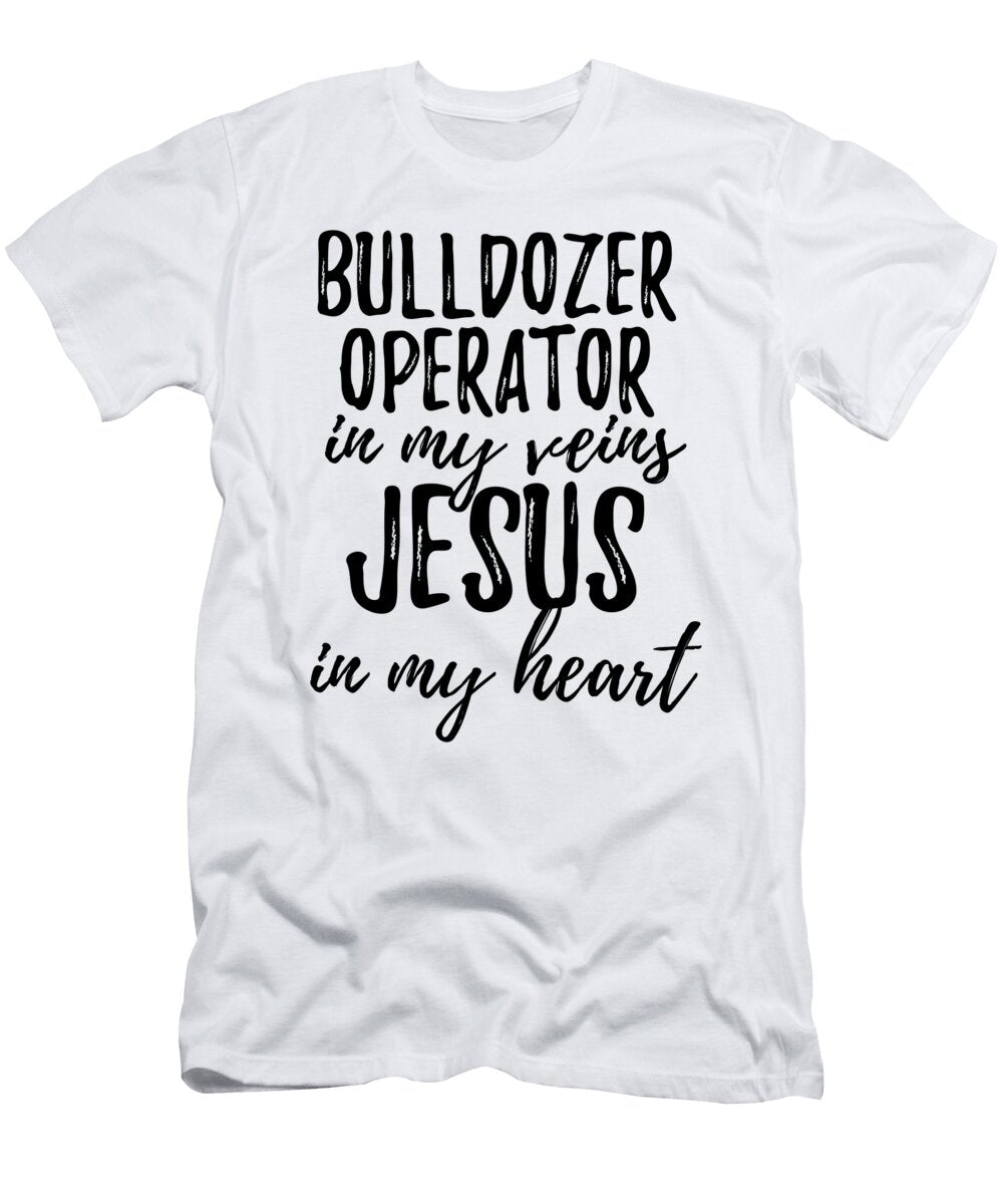 Bulldozer Operator in My Veins Jesus in My Heart Funny Christian Coworker Gift Funny Gift Ideas T-Shirt
