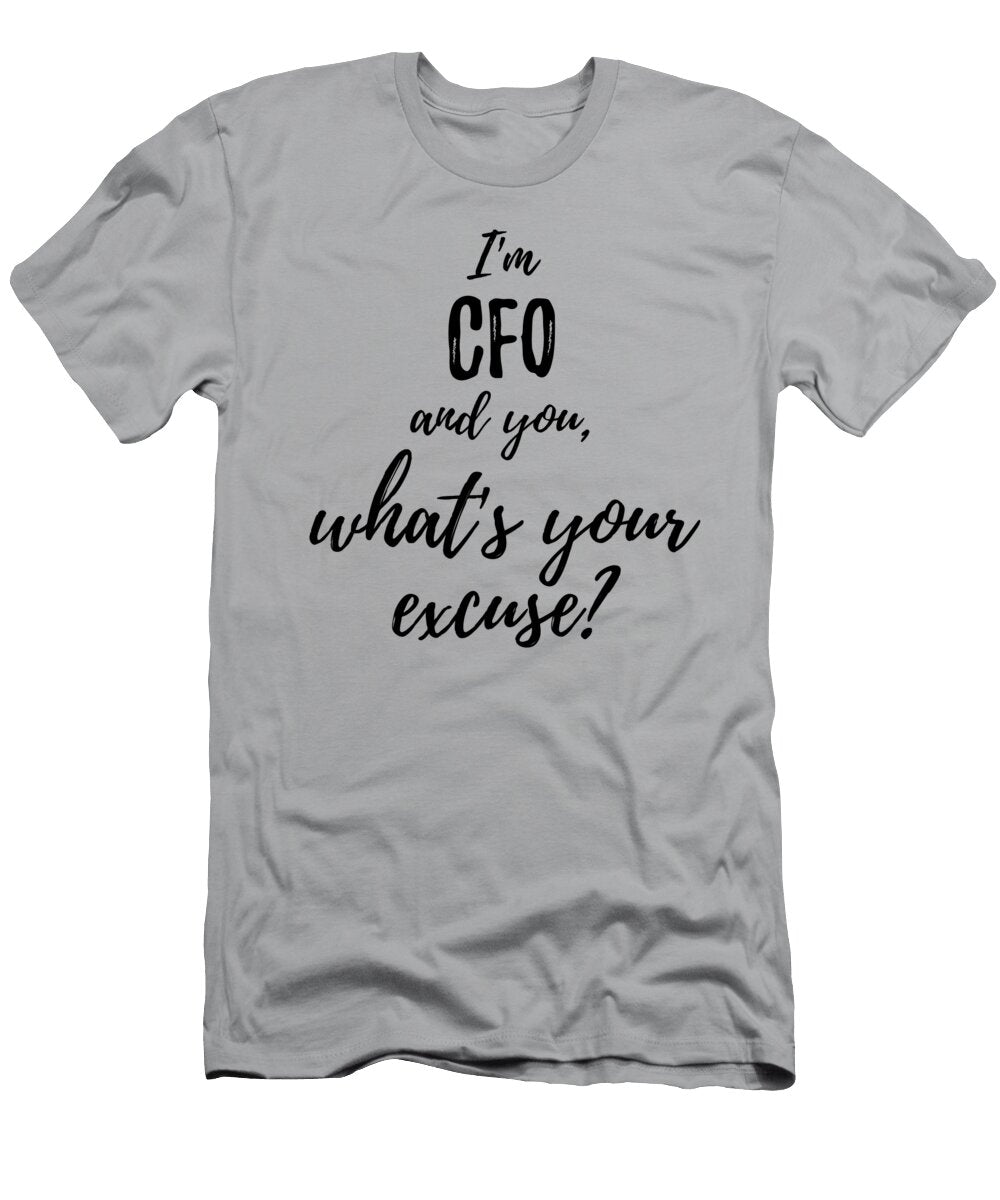 Cfo Whats Your Excuse Funny Gift Idea for Coworker Office Gag Job Joke Funny Gift Ideas T-Shirt