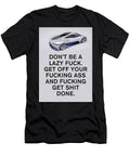 Don T Be a Lazy Fuck Get Off Your Fucking Ass and Fukcing Get Shit Done Leith Huber T-Shirt