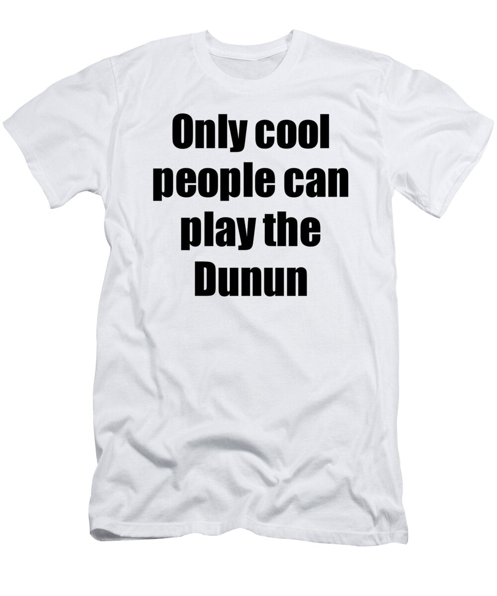 Dunun Player Musician Funny Gift Idea Funny Gift Ideas T-Shirt