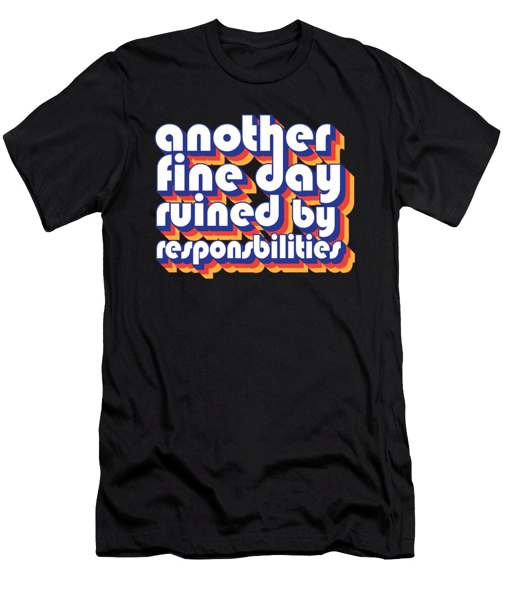 Funny Adulting Another Fine Day Ruined By Responsibility Maximus Designs T-Shirt