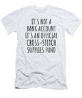 Funny Cross Stitch Its Not a Bank Account Official Supplies Fund Hilarious Gift Idea Hobby Lover Sarcastic Quote Fan Gag Funnygiftscreation T-Shirt