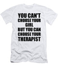 Girl You Cant Choose Your Girl But Therapist Funny Gift Idea Hilarious Witty Gag Joke Funnygiftscreation T-Shirt