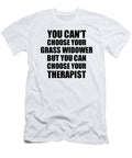 Grass Widower You Cant Choose Your Grass Widower But Therapist Funny Gift Idea Hilarious Witty Gag Joke Funnygiftscreation T-Shirt