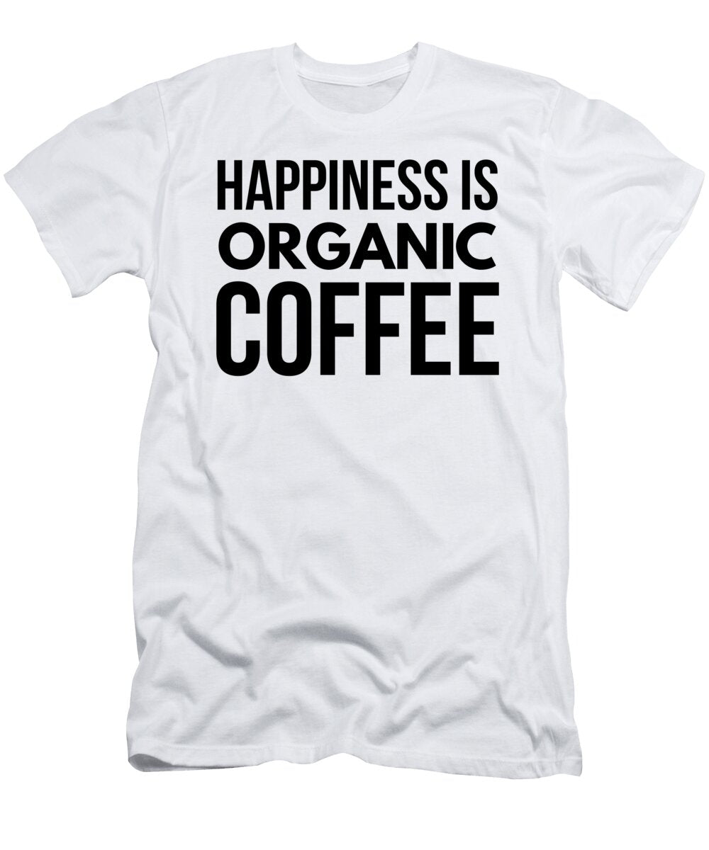 Happiness Is Organic Coffee Funny Gift Idea Funny Gift Ideas T-Shirt