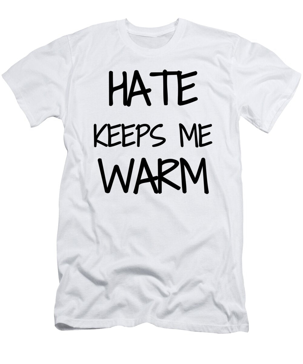Hate Keeps Me Warm Funny Gift Idea Funny Gift Ideas T-Shirt