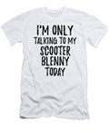 I Am Only Talking to My Scooter Blenny Today Funny Gift Ideas T-Shirt
