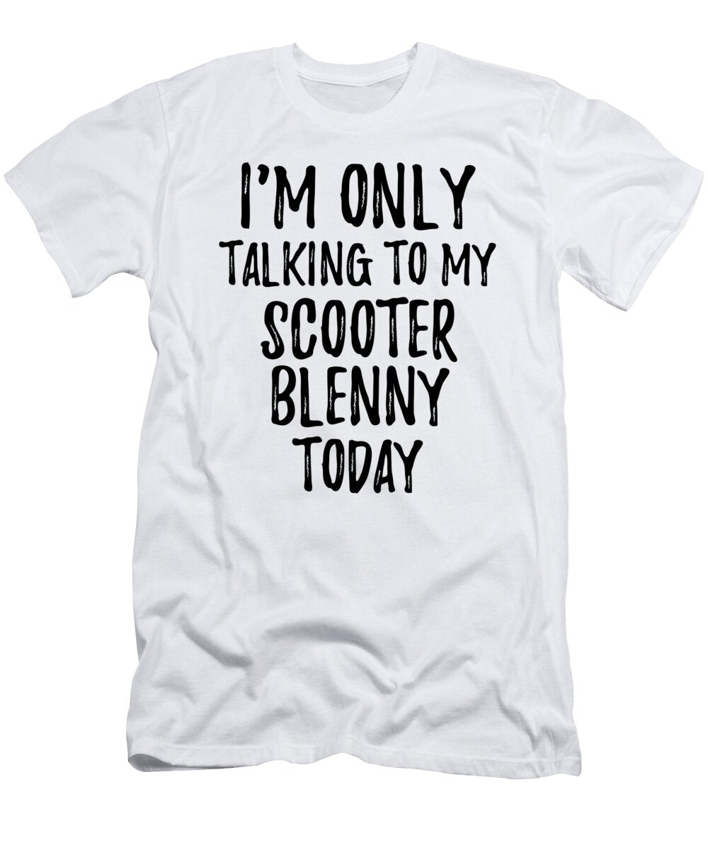 I Am Only Talking to My Scooter Blenny Today Funny Gift Ideas T-Shirt