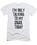 I Am Only Talking to My Snail Today Funny Gift Ideas T-Shirt
