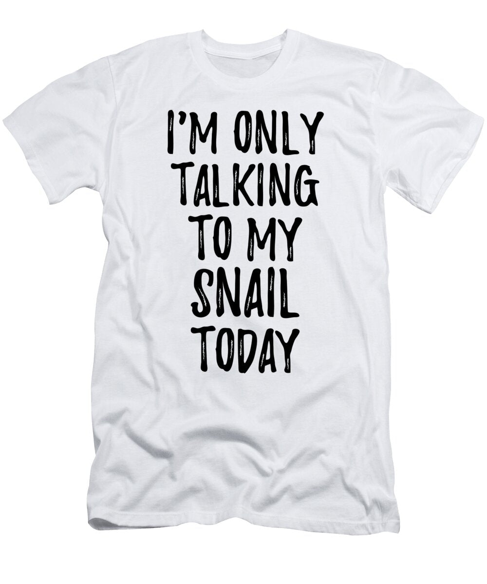 I Am Only Talking to My Snail Today Funny Gift Ideas T-Shirt