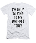 I Am Only Talking to My Whippet Today Funny Gift Ideas T-Shirt