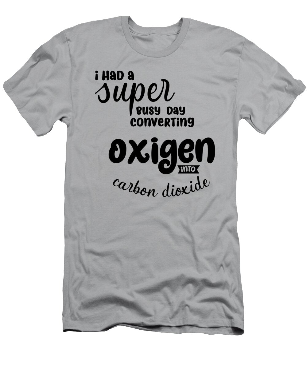 I Had a Super Busy Day Converting Oxigen Into Carbon Dioxide Mamonyta T-Shirt