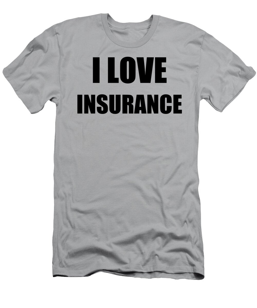 I Love Insurance Funny Gift Idea Funny Gift Ideas T-Shirt