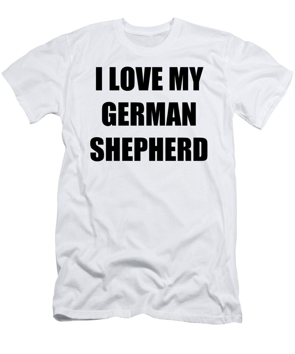 I Love My German Shepherd Funny Gift Idea Funny Gift Ideas T-Shirt
