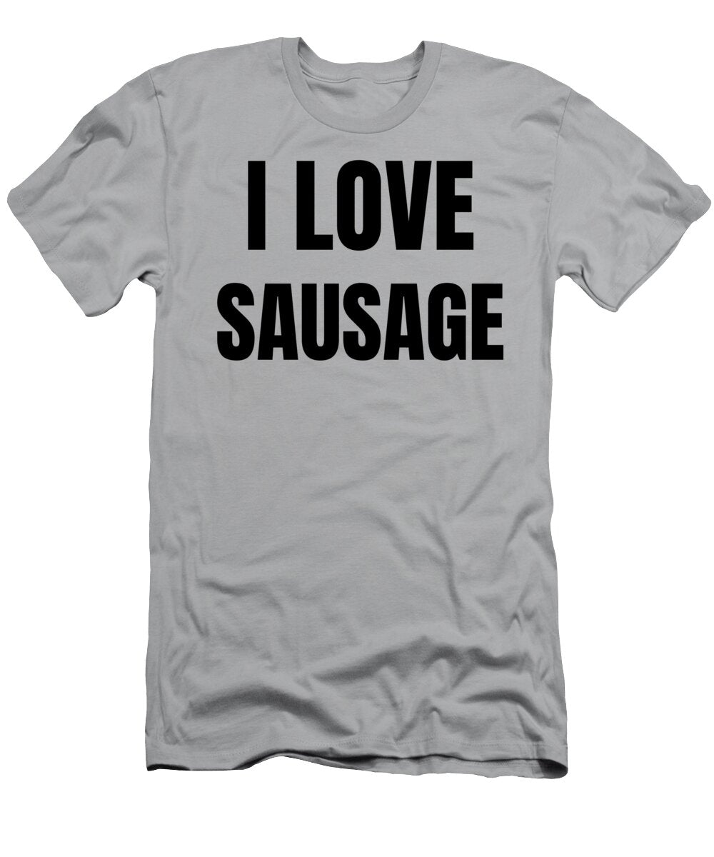 I Love Sausage Funny Gift Idea Funny Gift Ideas T-Shirt