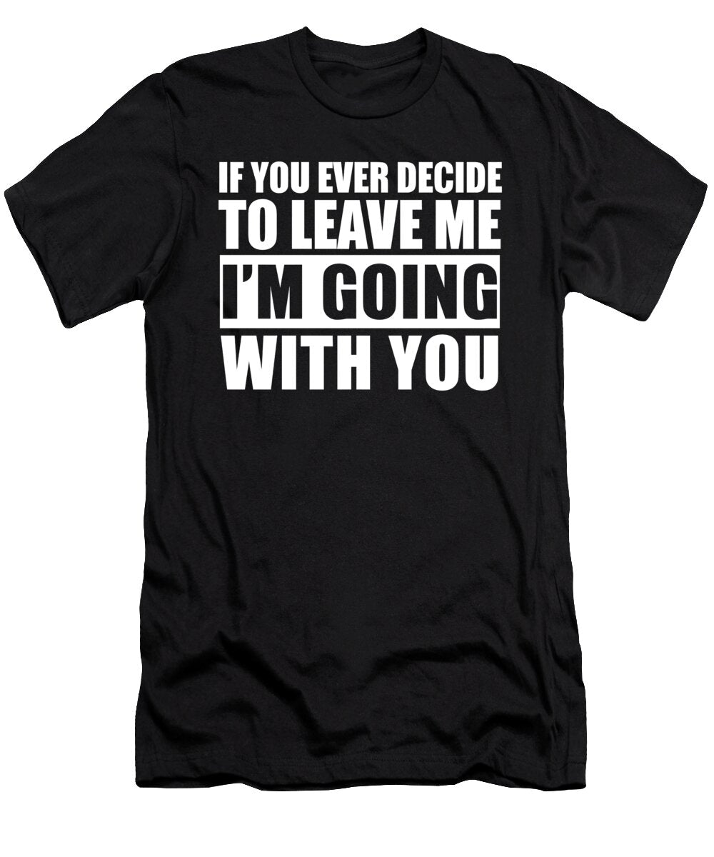 If You Ever Decide to Leave Me Jacob Zelazny T-Shirt