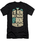 Im Here Because You Broke Something Funny Handyman Maximus Designs T-Shirt