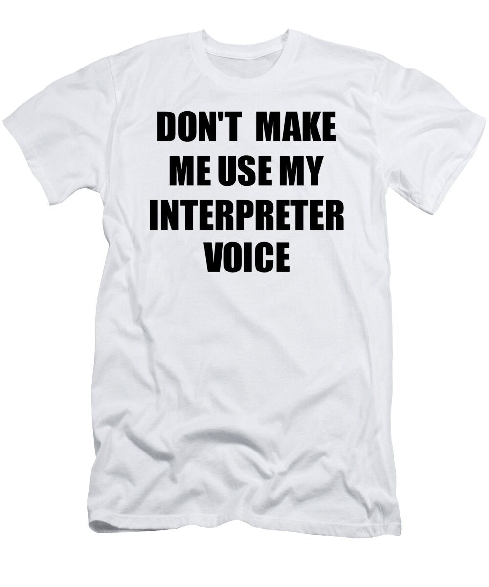 Interpreter Voice Gift for Coworkers Funny Present Idea Funny Gift Ideas T-Shirt