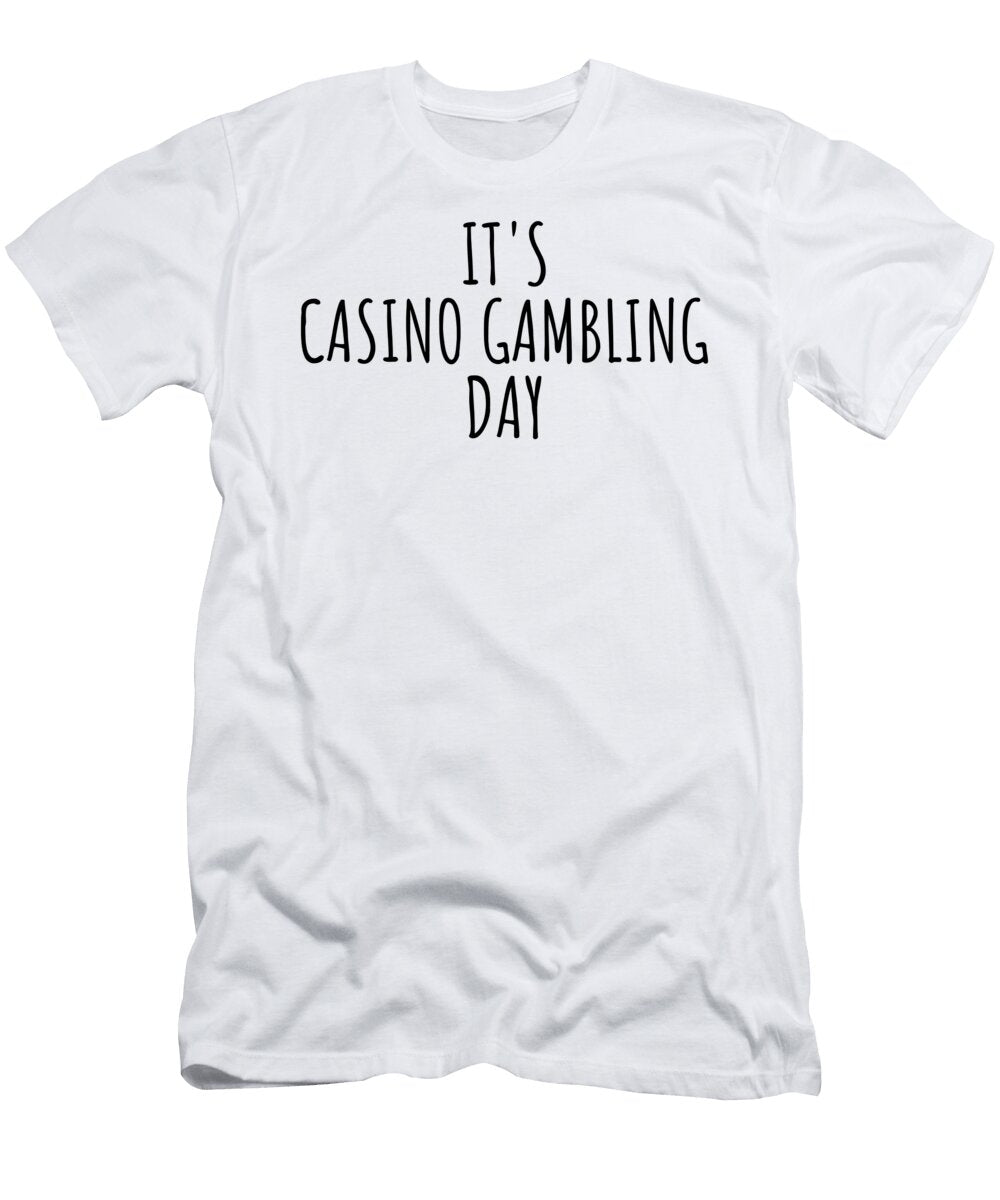 Its Casino Gambling Day Funnygiftscreation T-Shirt