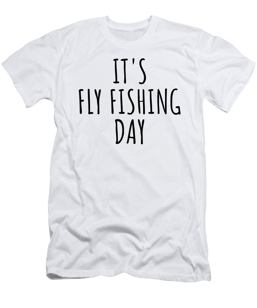 Its Fly Fishing Day Funnygiftscreation T-Shirt