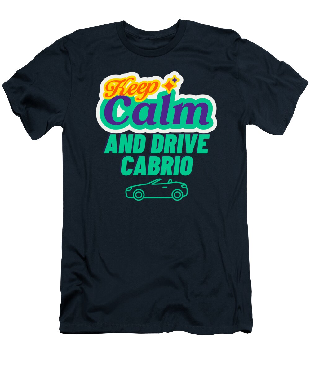 Keep Calm and Drive a Cabriolet Funny Cabriolet Saying Licensed Art T-Shirt