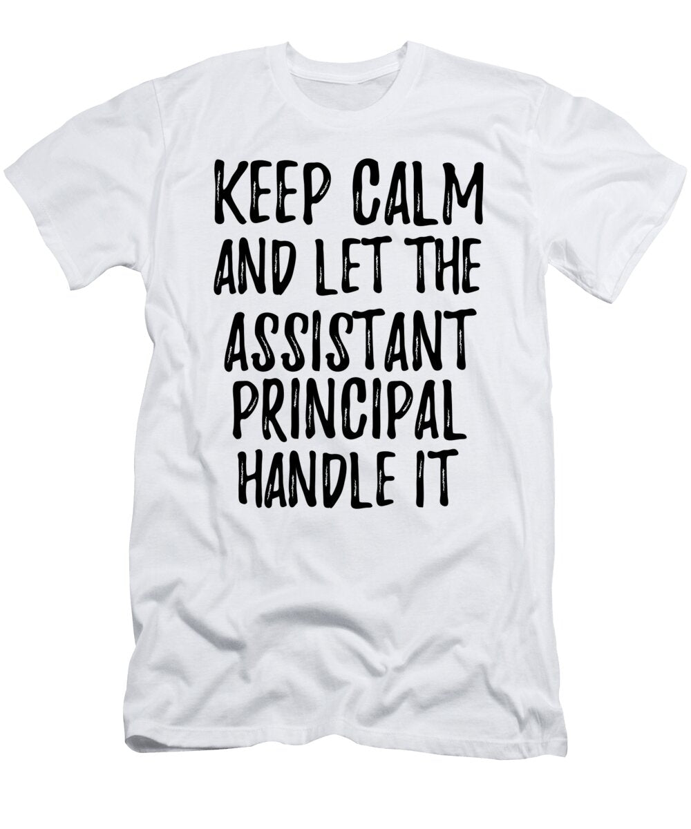 Keep Calm and Let the Assistant Principal Handle It Funny Gift Ideas T-Shirt