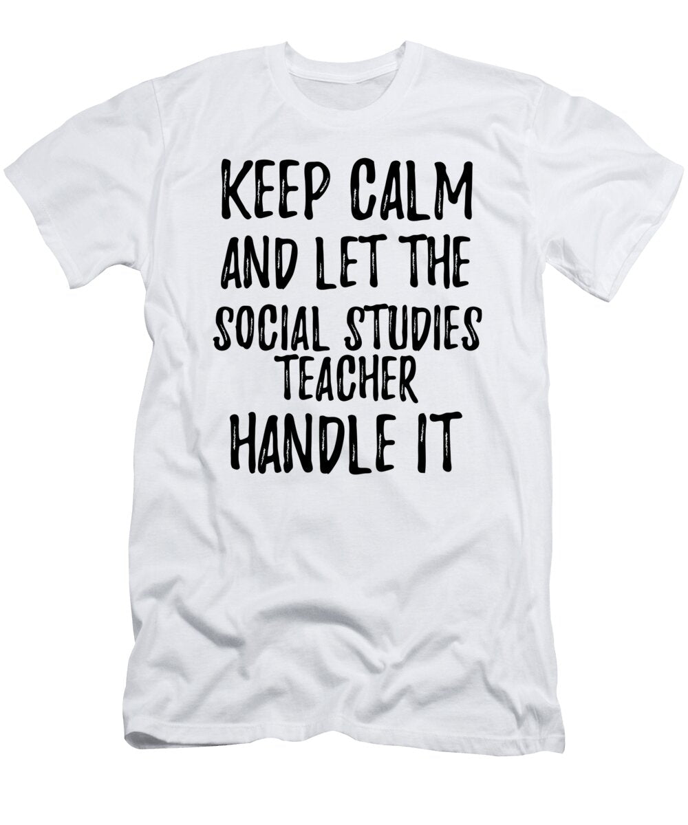 Keep Calm and Let the Social Studies Teacher Handle It Funny Gift Ideas T-Shirt