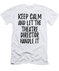 Keep Calm and Let the Theatre Director Handle It Funny Gift Ideas T-Shirt