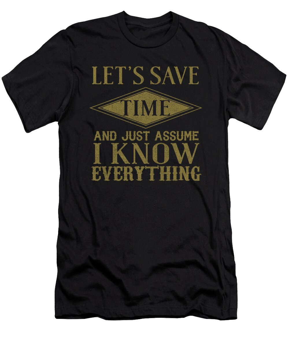 Lets Save Time Assume I Know Everything Jacob Zelazny T-Shirt
