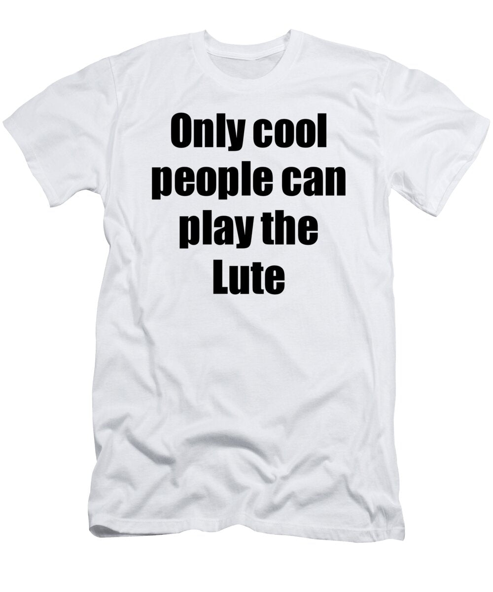 Lute Player Musician Funny Gift Idea Funny Gift Ideas T-Shirt