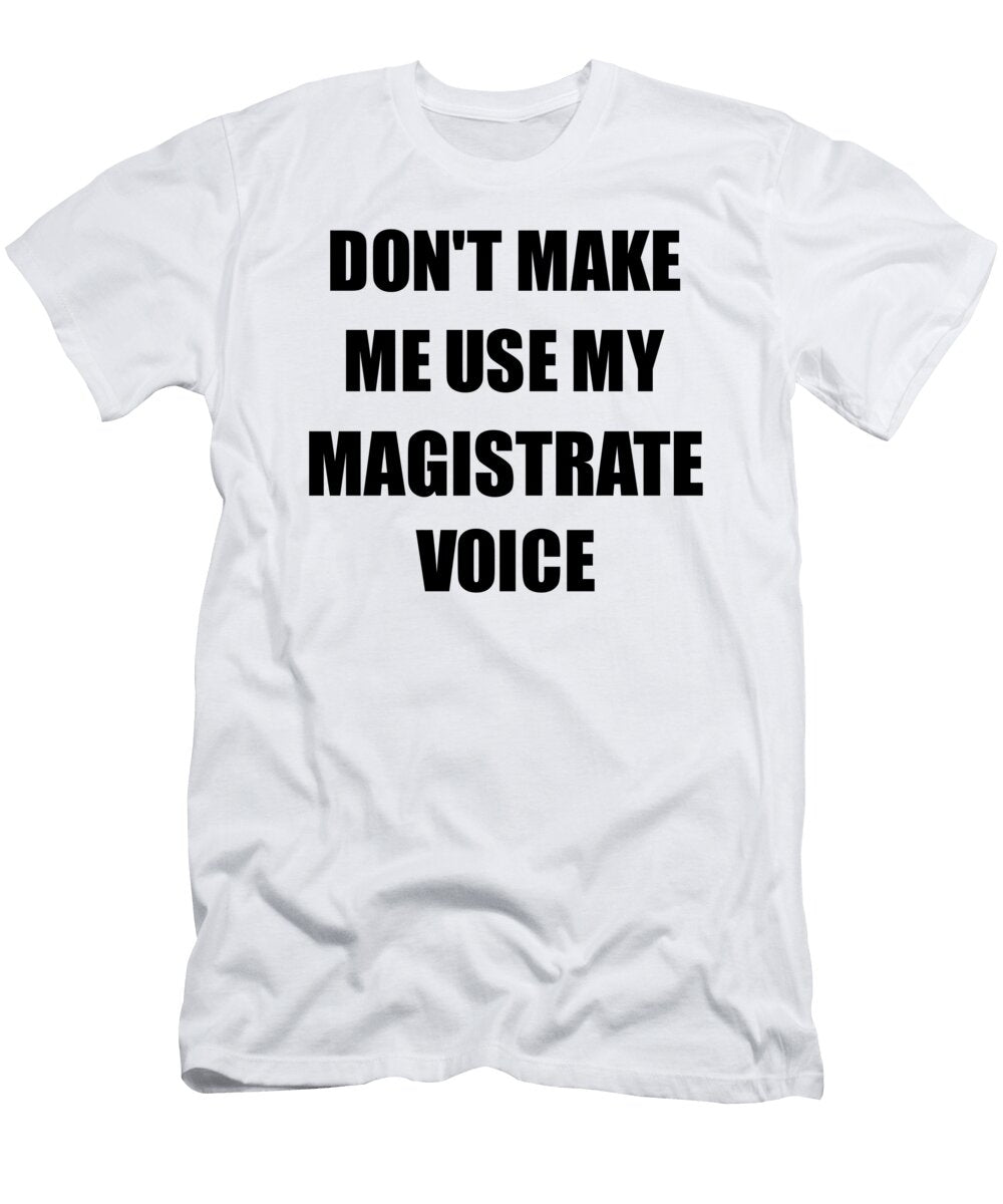Magistrate Voice Gift for Coworkers Funny Present Idea Funny Gift Ideas T-Shirt