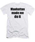 Manhattan Made Me Do It Funny Drink Lover Gift Funny Gift Ideas T-Shirt
