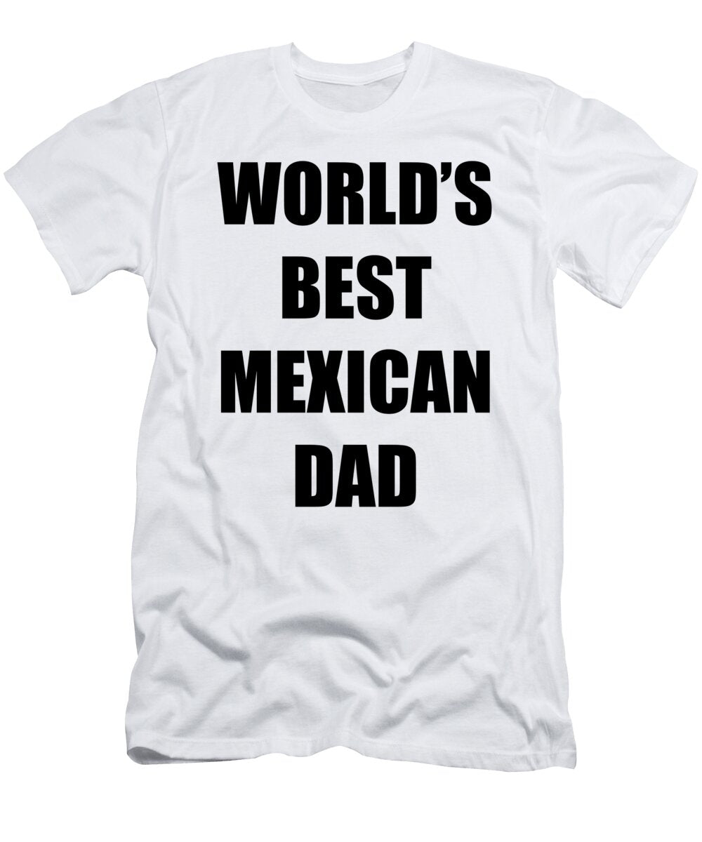 Mexican Dad Worlds Best Funny Gift Idea Funny Gift Ideas T-Shirt