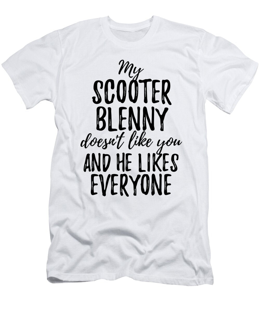 My Scooter Blenny Doesnt Like You and He Likes Everyone Funny Gift Ideas T-Shirt