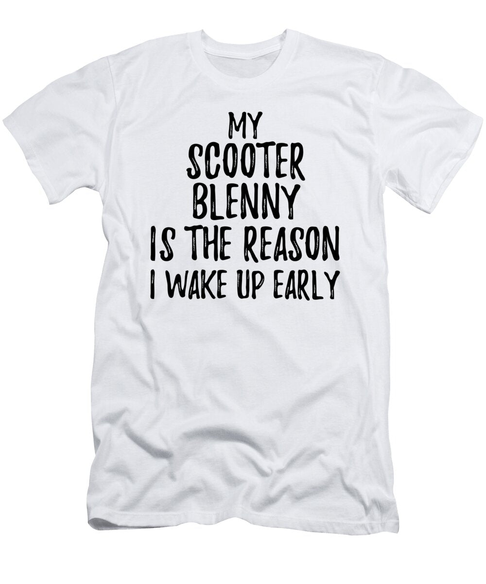 My Scooter Blenny Is the Reason I Wake Up Early Funny Gift Ideas T-Shirt