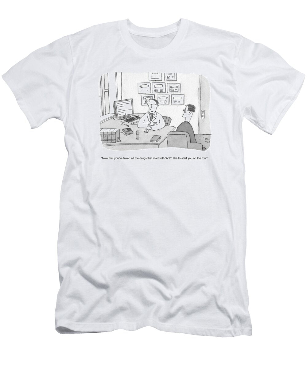 Now That Youve Taken All the Drugs That Start with a Id P C Vey No Index T-Shirt