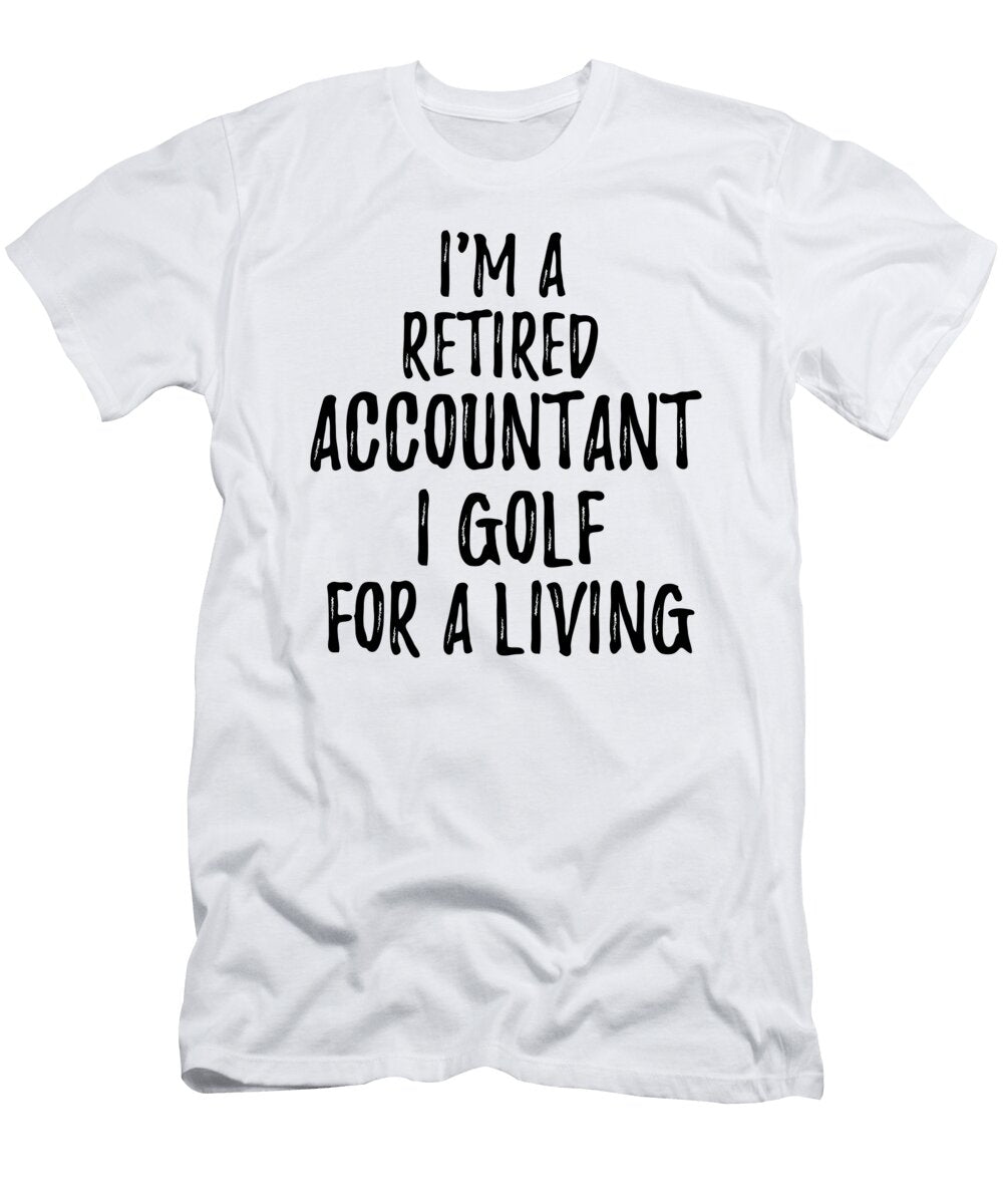 Retired Accountant I Golf for a Living Funny Retiree Gift Golfing Lover Senior Present Idea Funny Gift Ideas T-Shirt