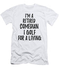 Retired Comedian I Golf for a Living Funny Retiree Gift Golfing Lover Senior Present Idea Funny Gift Ideas T-Shirt