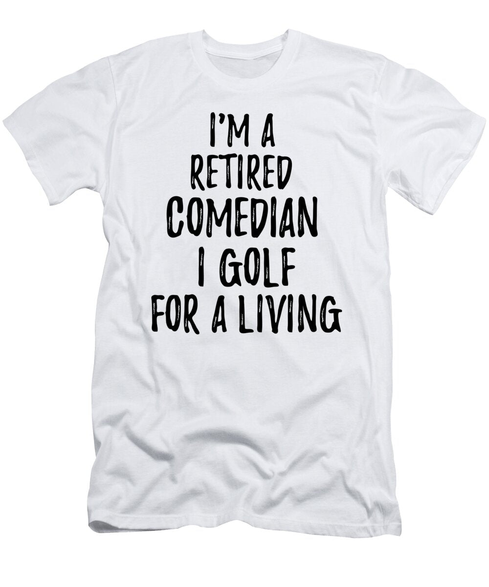 Retired Comedian I Golf for a Living Funny Retiree Gift Golfing Lover Senior Present Idea Funny Gift Ideas T-Shirt